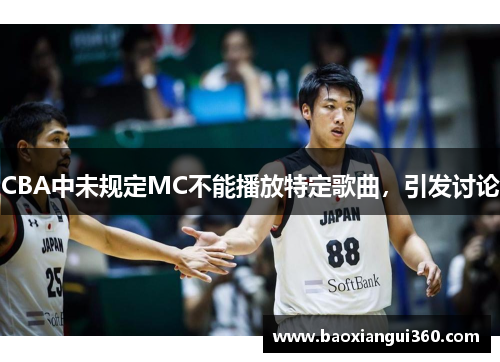 CBA中未规定MC不能播放特定歌曲，引发讨论